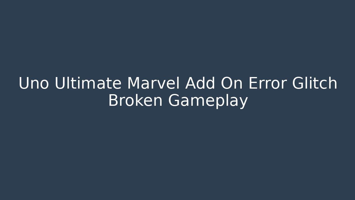 Uno Ultimate Marvel Add On Error Glitch Broken Gameplay