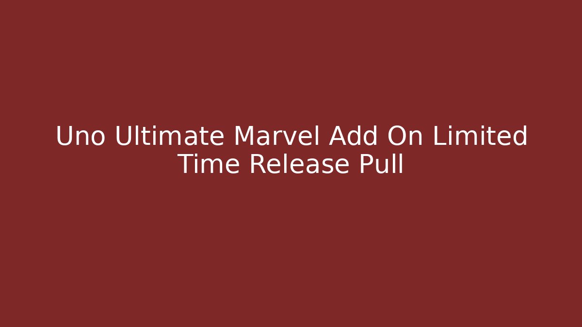 Uno Ultimate Marvel Add On Limited Time Release Pull