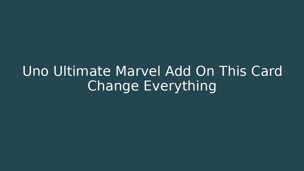 Uno Ultimate Marvel Add On This Card Change Everything