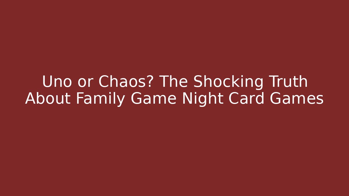 Uno or Chaos? The Shocking Truth About Family Game Night Card Games