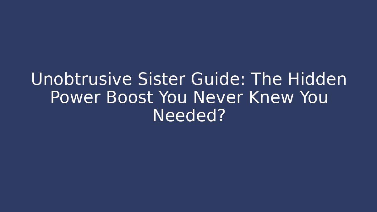 Unobtrusive Sister Guide: The Hidden Power Boost You Never Knew You Needed?