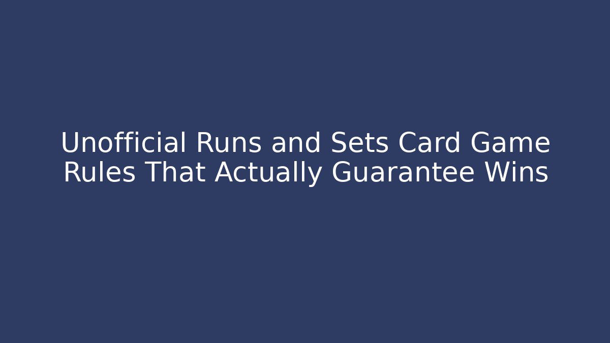 Unofficial Runs and Sets Card Game Rules That Actually Guarantee Wins