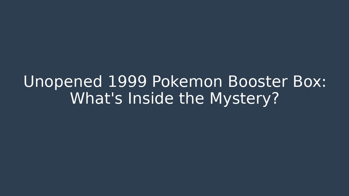 Unopened 1999 Pokemon Booster Box: What's Inside the Mystery?