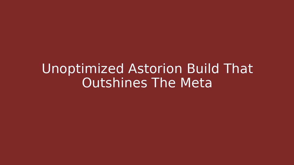 Unoptimized Astorion Build That Outshines The Meta