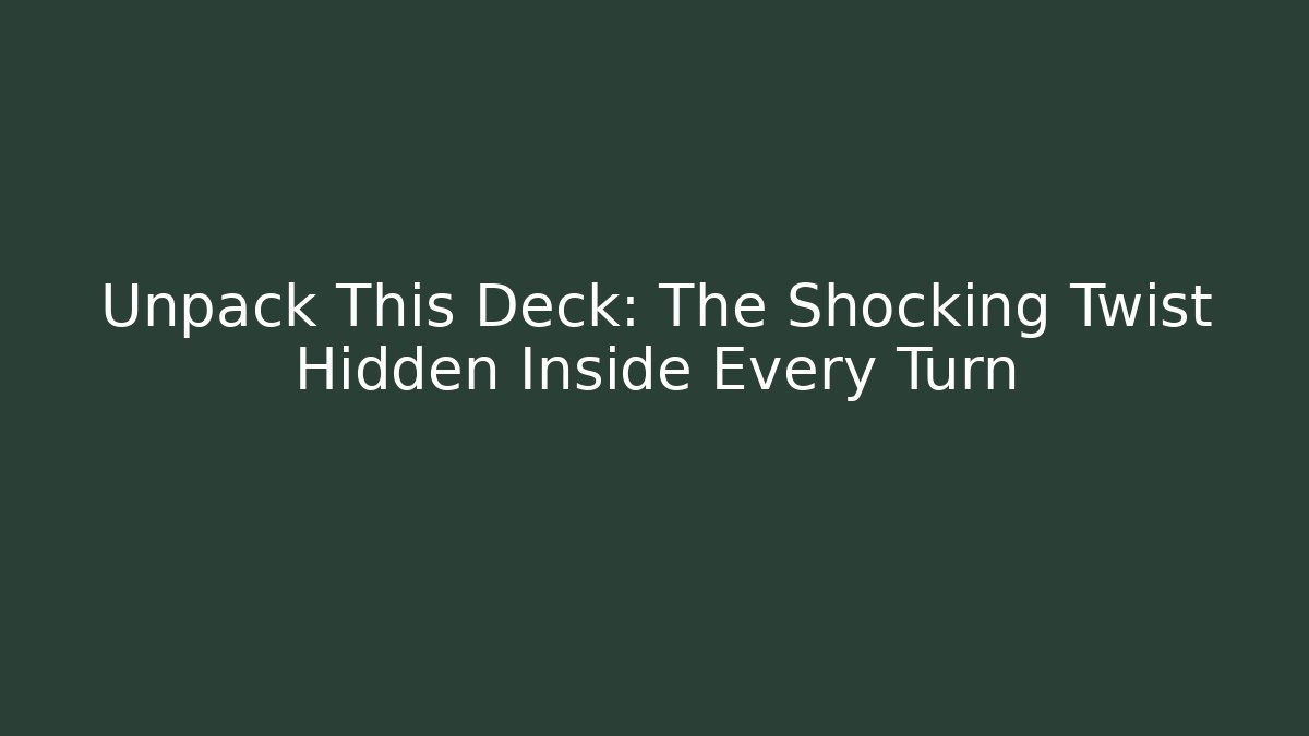 Unpack This Deck: The Shocking Twist Hidden Inside Every Turn
