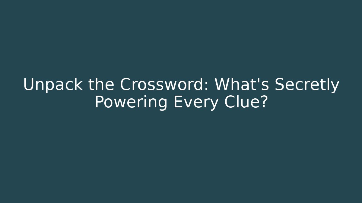 Unpack the Crossword: What's Secretly Powering Every Clue?