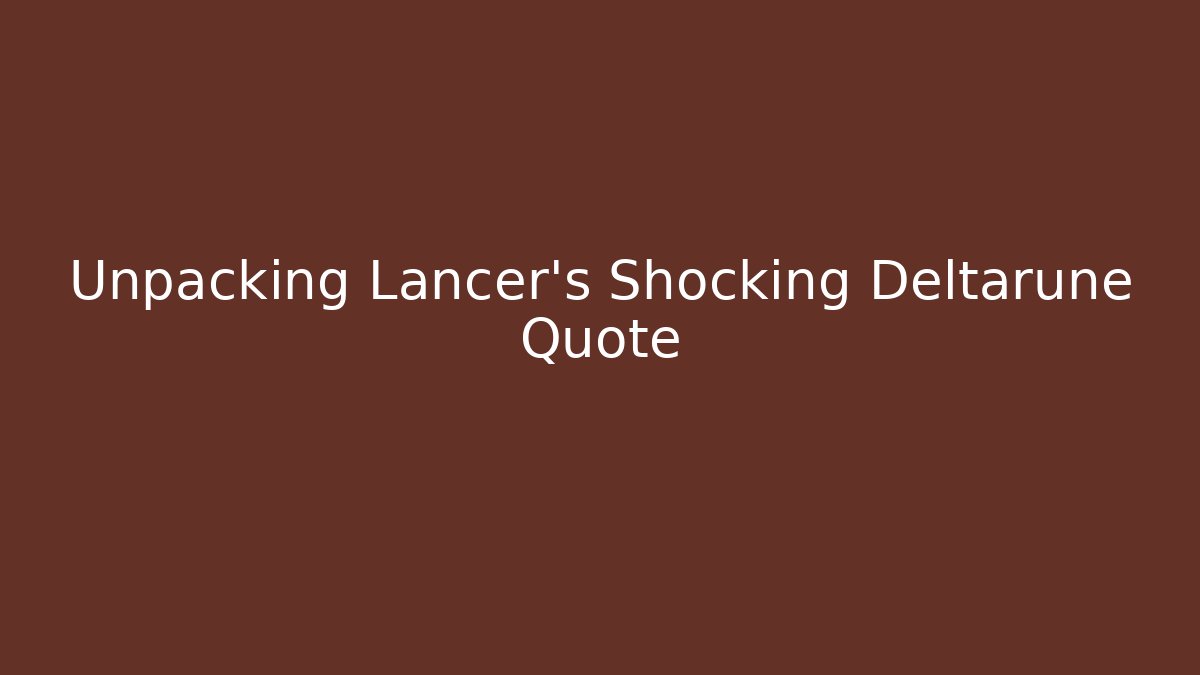 Unpacking Lancer's Shocking Deltarune Quote
