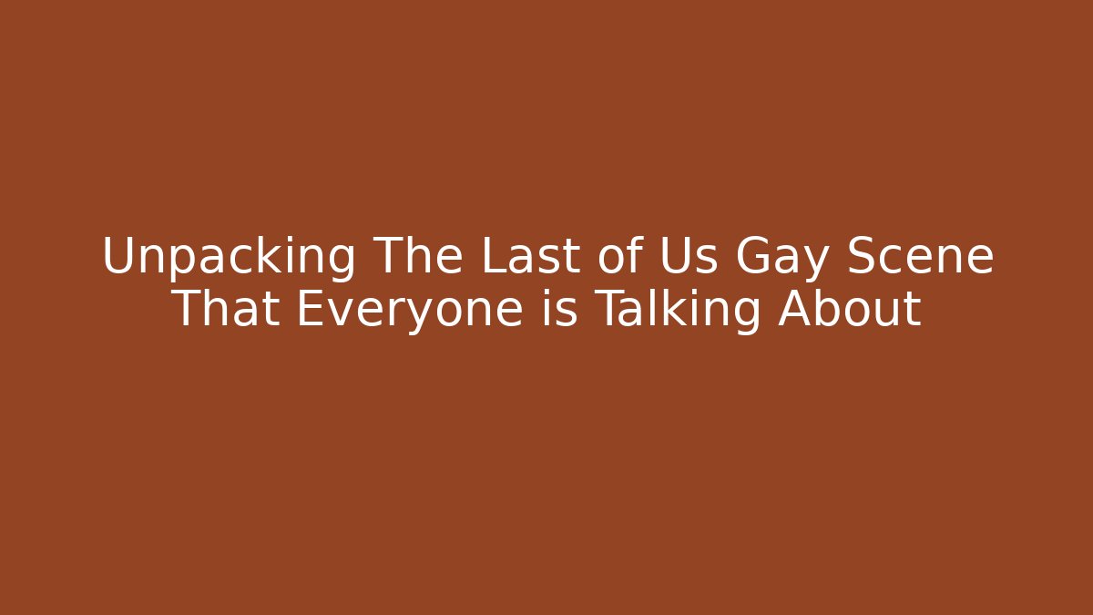 Unpacking The Last of Us Gay Scene That Everyone is Talking About