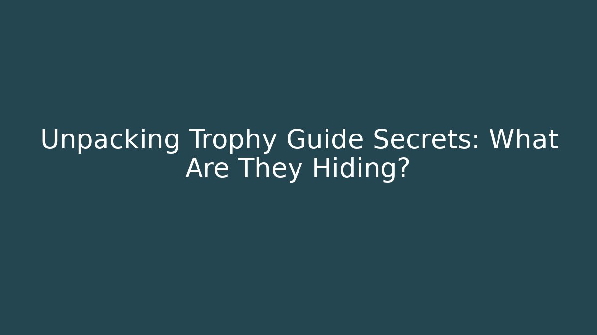 Unpacking Trophy Guide Secrets: What Are They Hiding? - Critter Realm