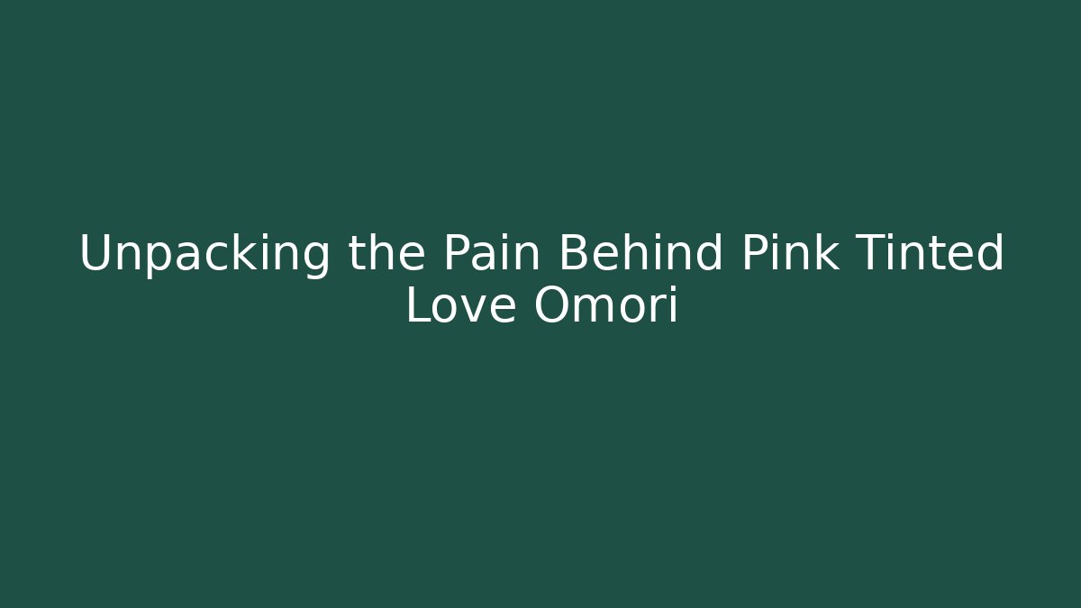 Unpacking the Pain Behind Pink Tinted Love Omori