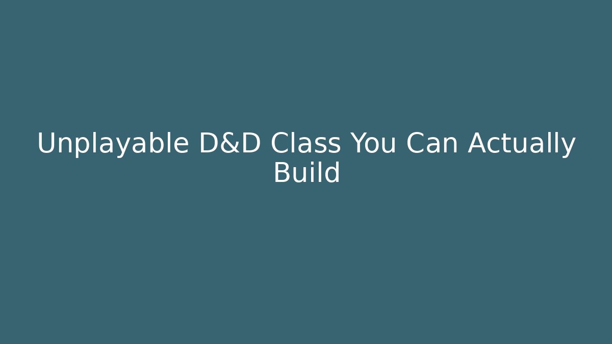 Unplayable D&D Class You Can Actually Build