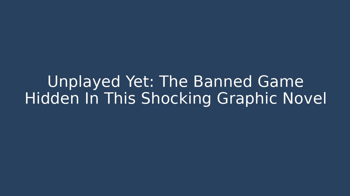 Unplayed Yet: The Banned Game Hidden In This Shocking Graphic Novel