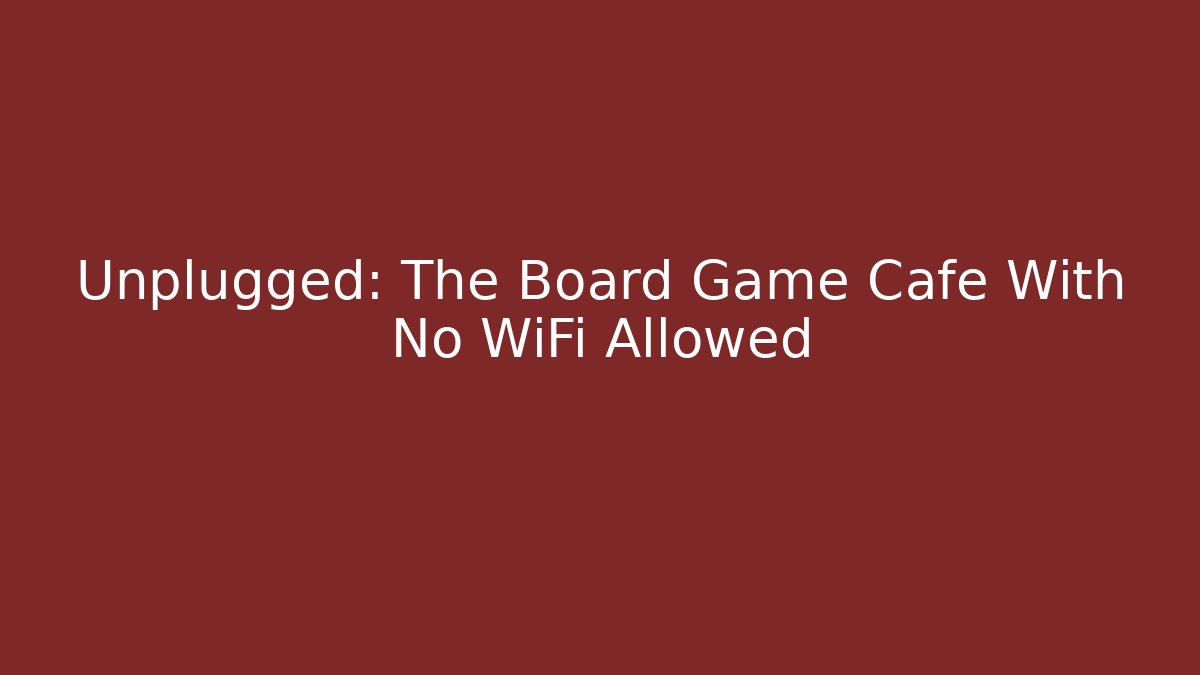Unplugged: The Board Game Cafe With No WiFi Allowed