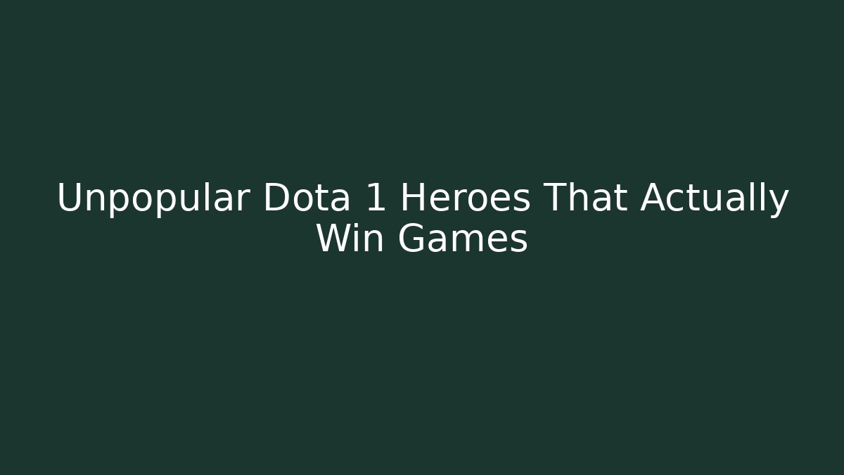 Unpopular Dota 1 Heroes That Actually Win Games