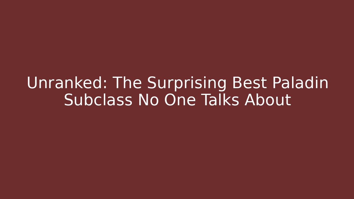 Unranked: The Surprising Best Paladin Subclass No One Talks About