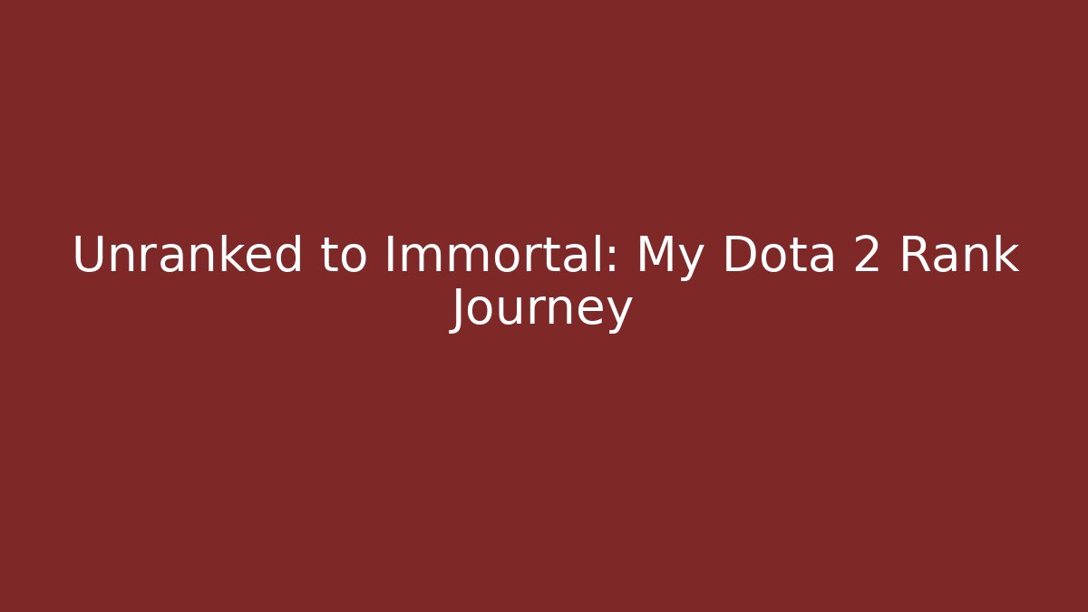 Unranked to Immortal: My Dota 2 Rank Journey