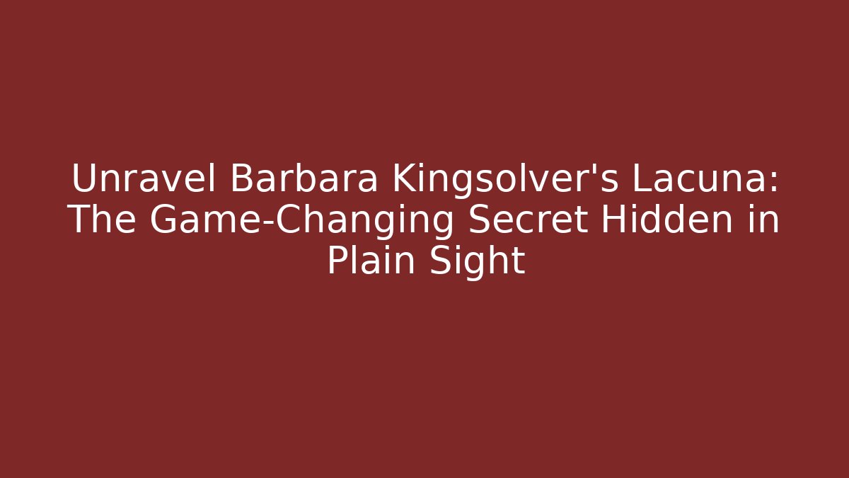Unravel Barbara Kingsolver's Lacuna: The Game-Changing Secret Hidden in Plain Sight