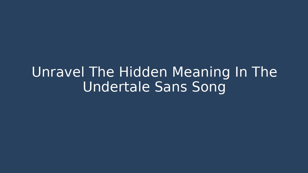 Unravel The Hidden Meaning In The Undertale Sans Song