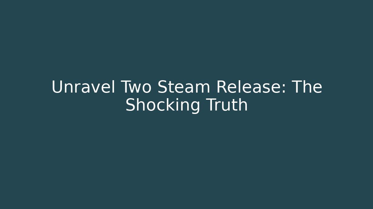 Unravel Two Steam Release: The Shocking Truth - Critter Realm