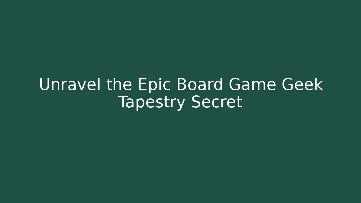 Unravel the Epic Board Game Geek Tapestry Secret
