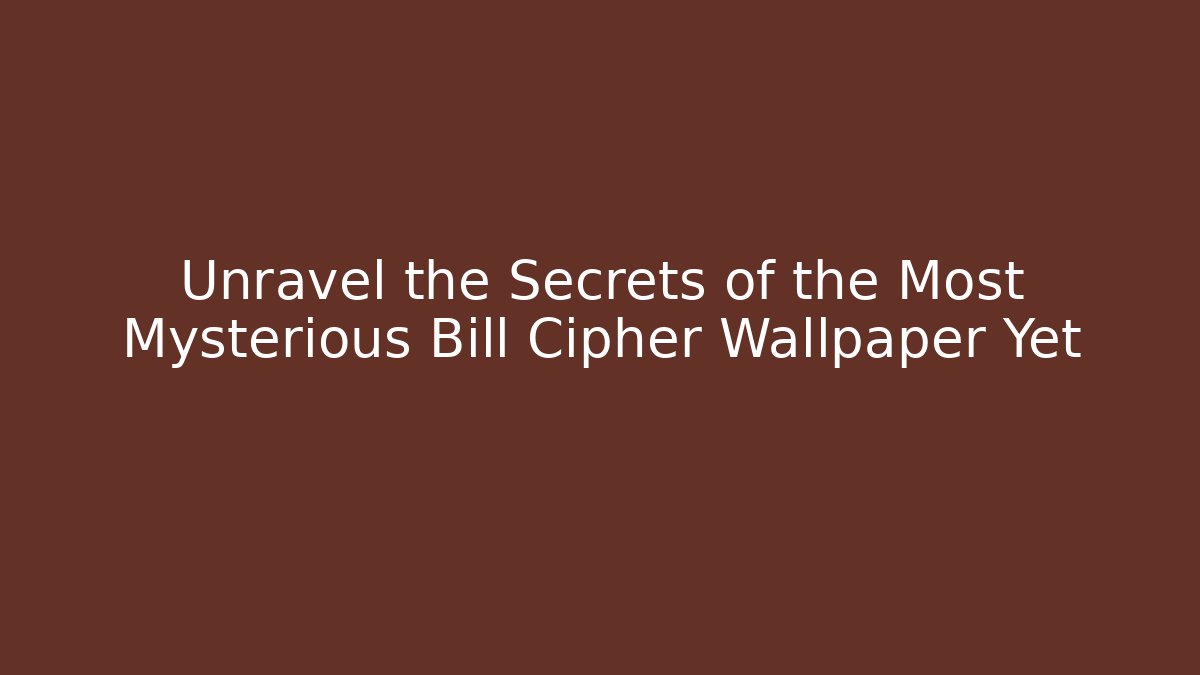 Unravel the Secrets of the Most Mysterious Bill Cipher Wallpaper Yet