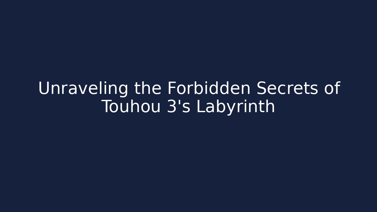 Unraveling the Forbidden Secrets of Touhou 3's Labyrinth