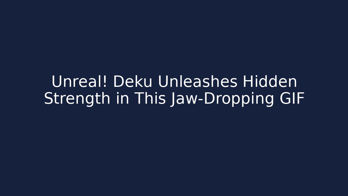 Unreal! Deku Unleashes Hidden Strength in This Jaw-Dropping GIF