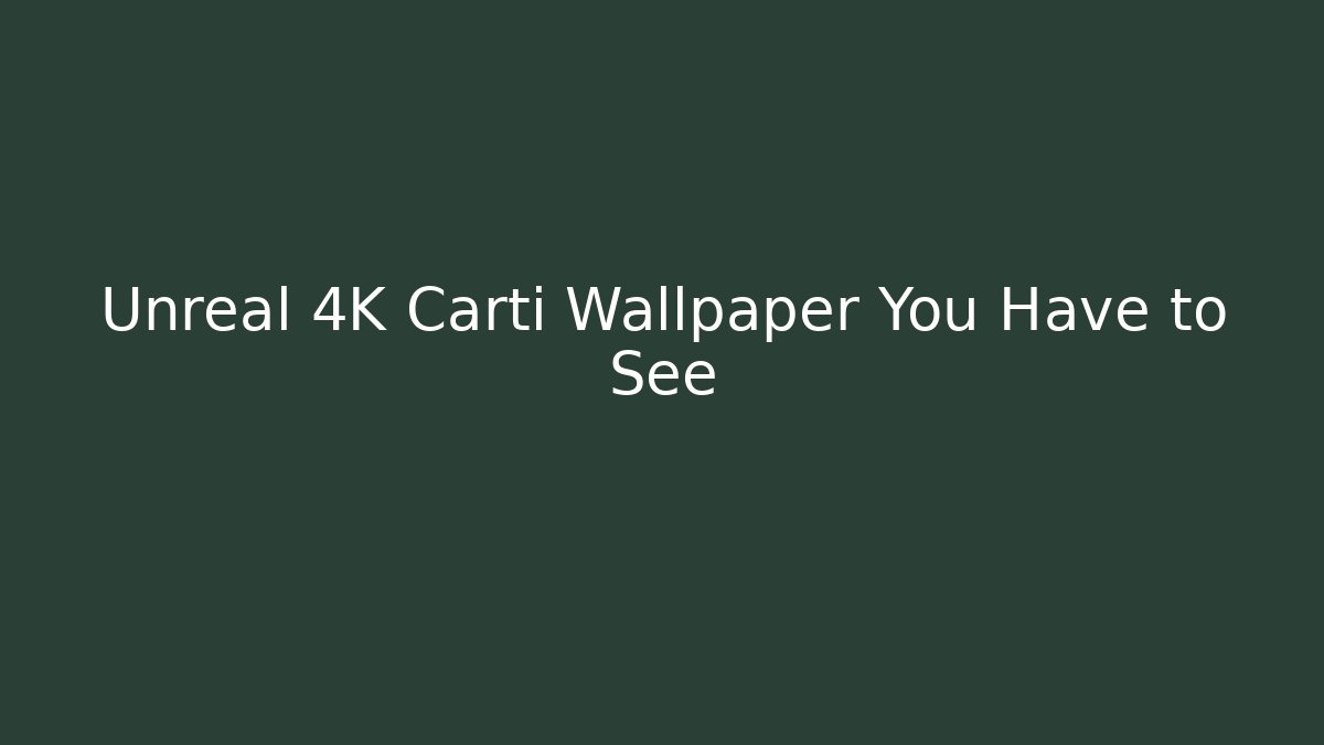 Unreal 4K Carti Wallpaper You Have to See