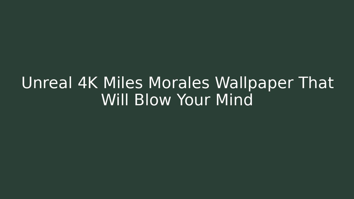 Unreal 4K Miles Morales Wallpaper That Will Blow Your Mind