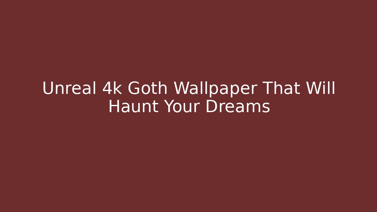 Unreal 4k Goth Wallpaper That Will Haunt Your Dreams