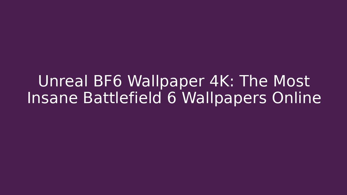 Unreal BF6 Wallpaper 4K: The Most Insane Battlefield 6 Wallpapers Online