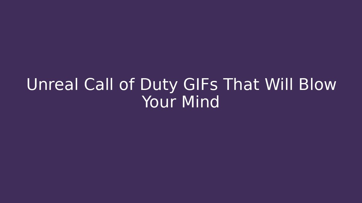 Unreal Call of Duty GIFs That Will Blow Your Mind