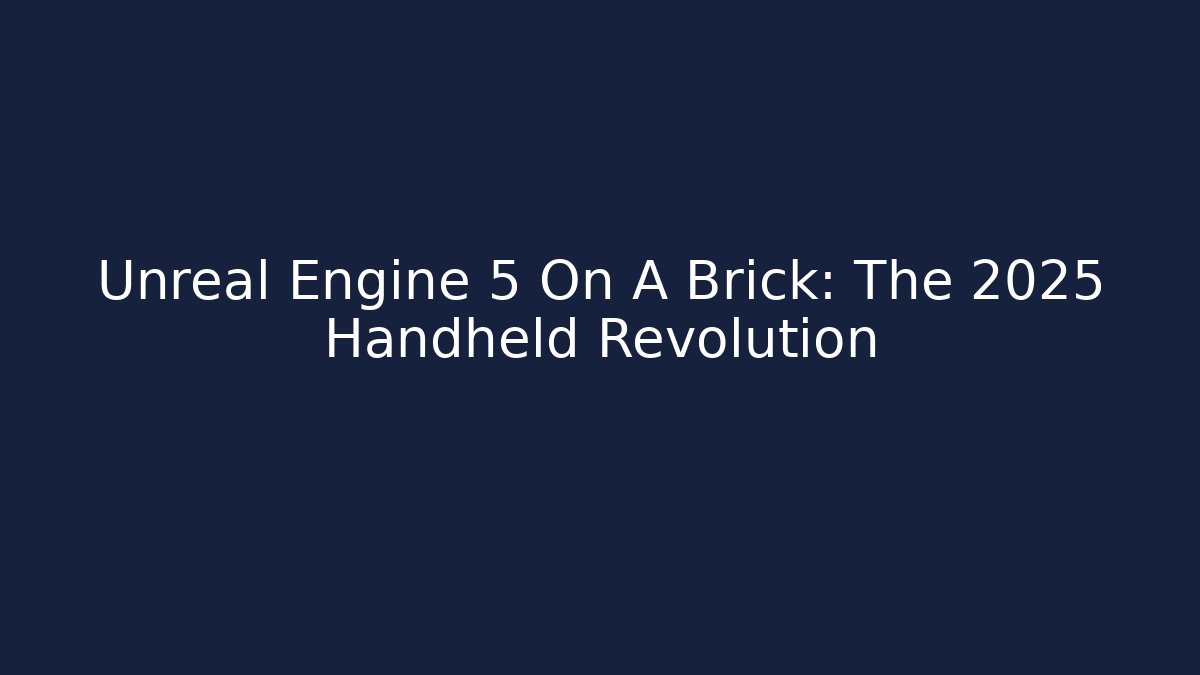 Unreal Engine 5 On A Brick: The 2025 Handheld Revolution