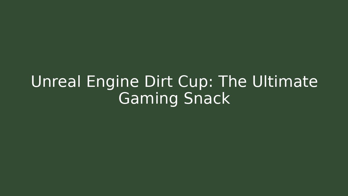 Unreal Engine Dirt Cup: The Ultimate Gaming Snack