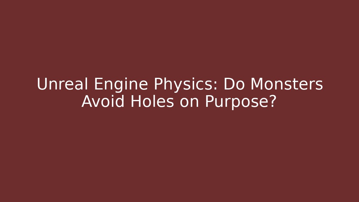 Unreal Engine Physics: Do Monsters Avoid Holes on Purpose?