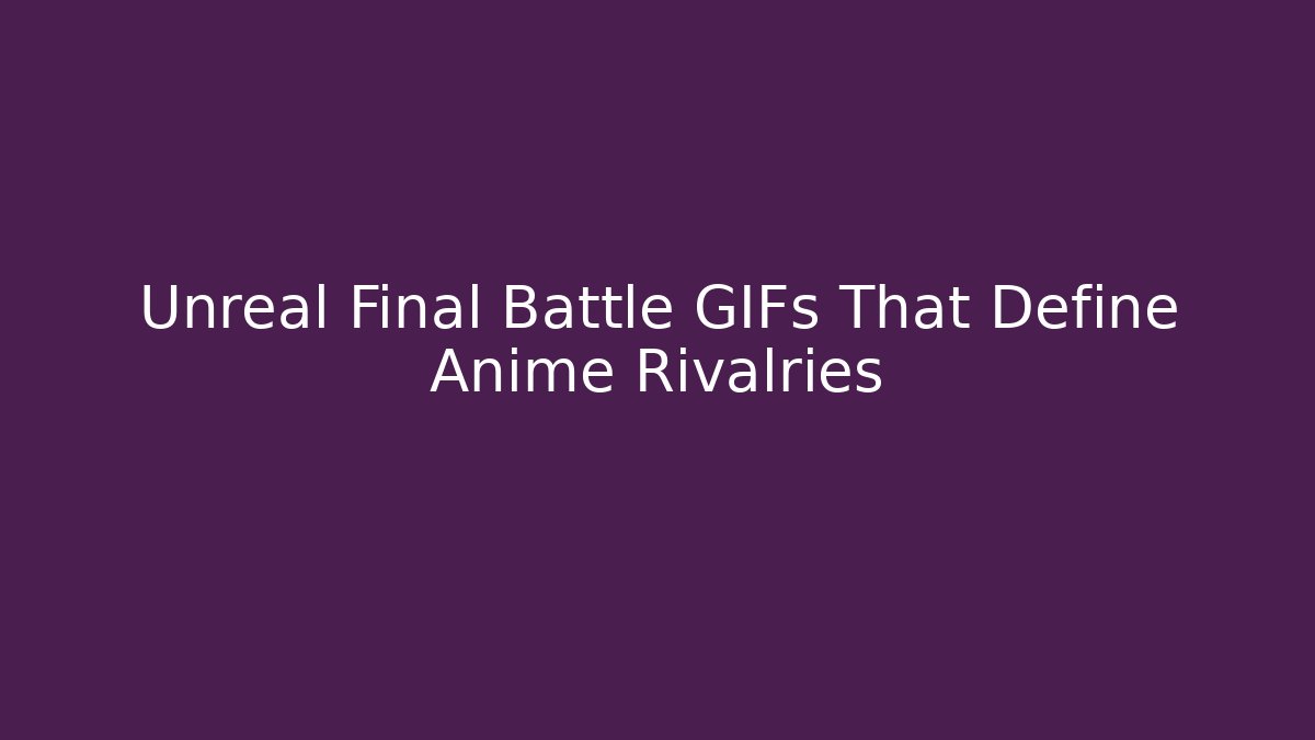 Unreal Final Battle GIFs That Define Anime Rivalries