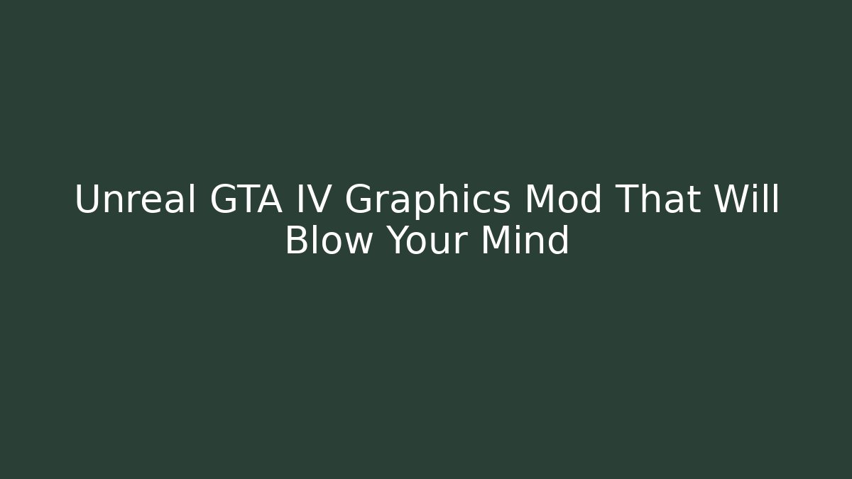 Unreal GTA IV Graphics Mod That Will Blow Your Mind