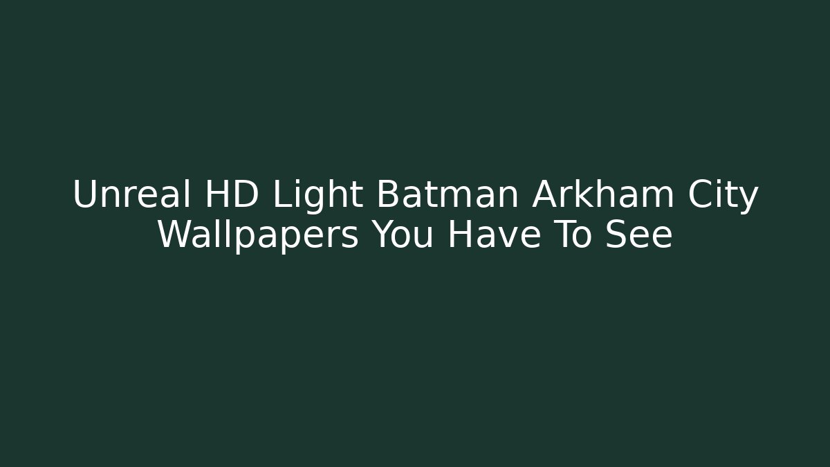 Unreal HD Light Batman Arkham City Wallpapers You Have To See