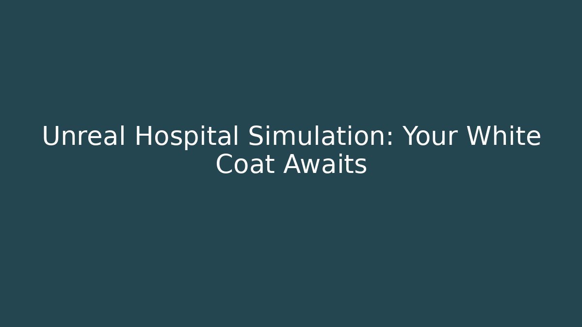 Unreal Hospital Simulation: Your White Coat Awaits - Critter Realm