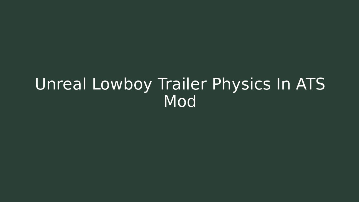 Unreal Lowboy Trailer Physics In ATS Mod