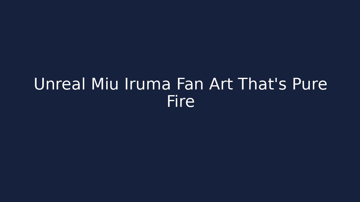 Unreal Miu Iruma Fan Art That’s Pure Fire