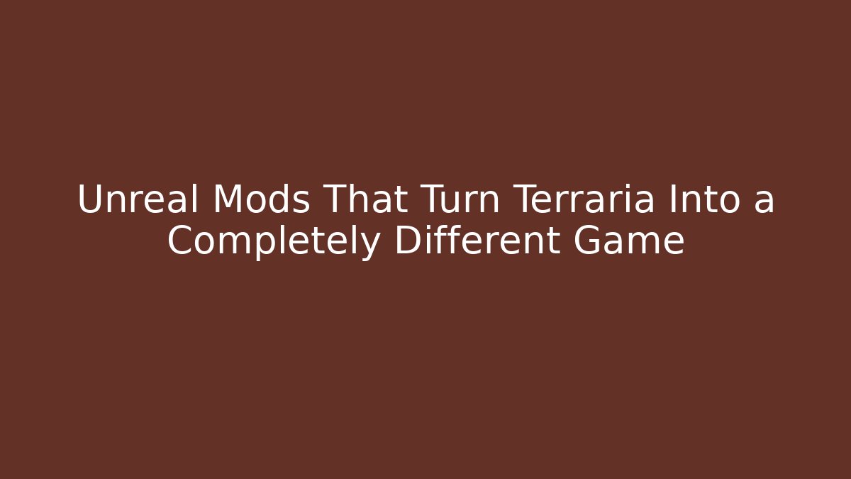 Unreal Mods That Turn Terraria Into a Completely Different Game