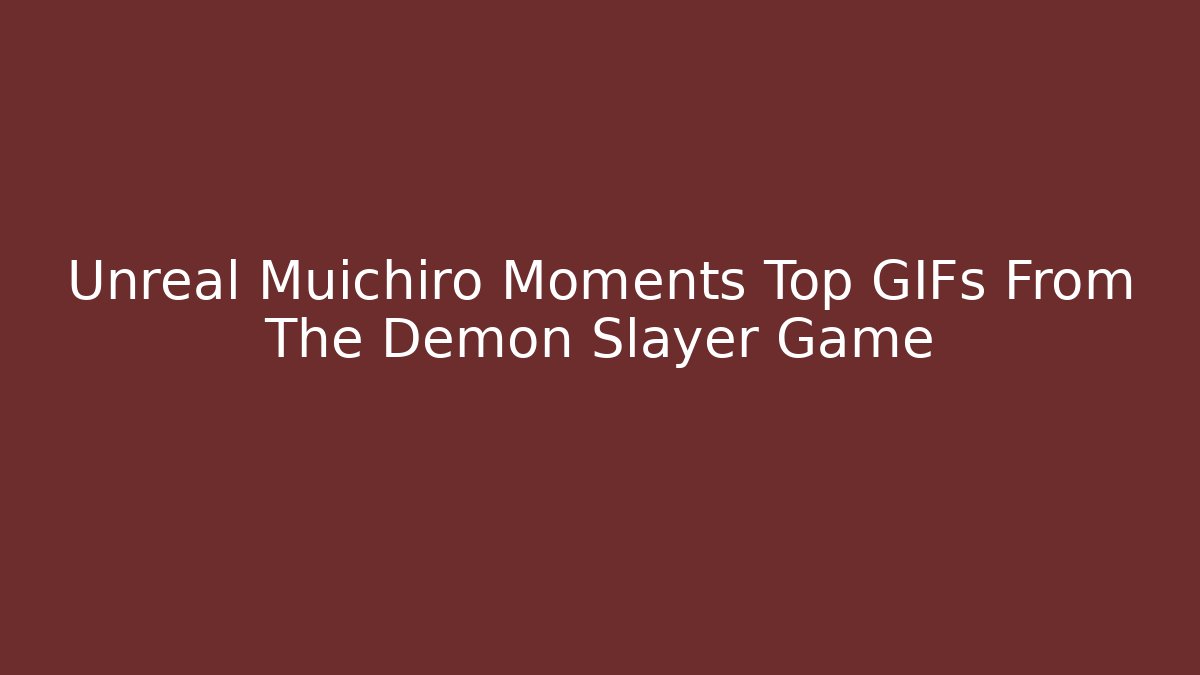 Unreal Muichiro Moments Top GIFs From The Demon Slayer Game
