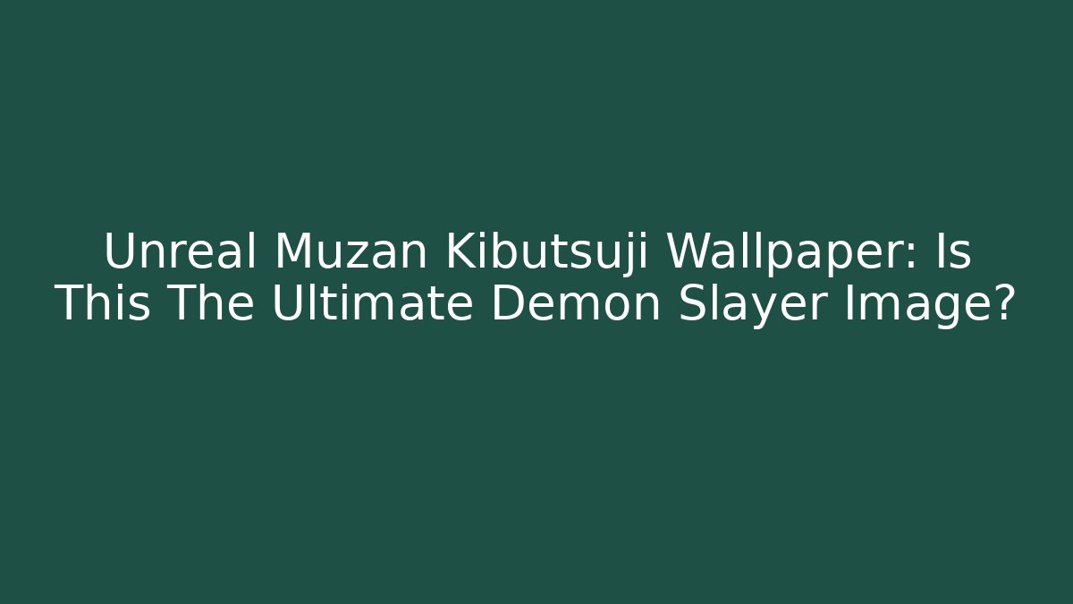 Unreal Muzan Kibutsuji Wallpaper: Is This The Ultimate Demon Slayer Image?