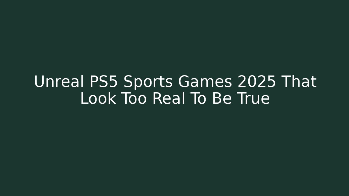 Unreal PS5 Sports Games 2025 That Look Too Real To Be True