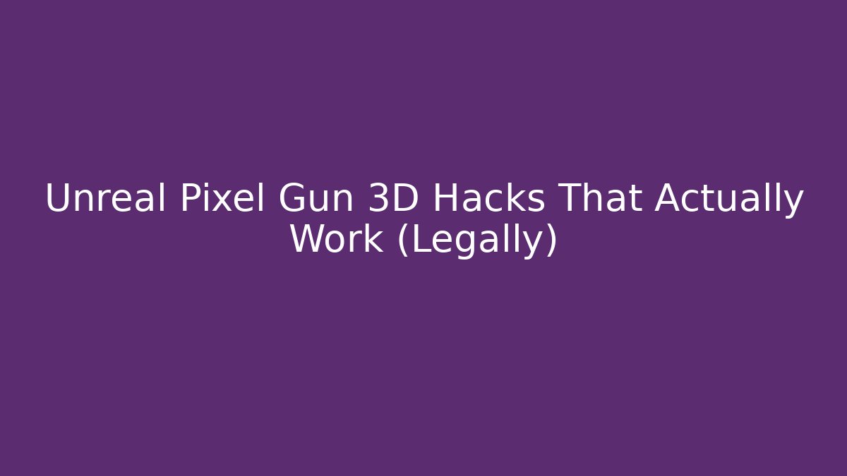 Unreal Pixel Gun 3D Hacks That Actually Work (Legally)