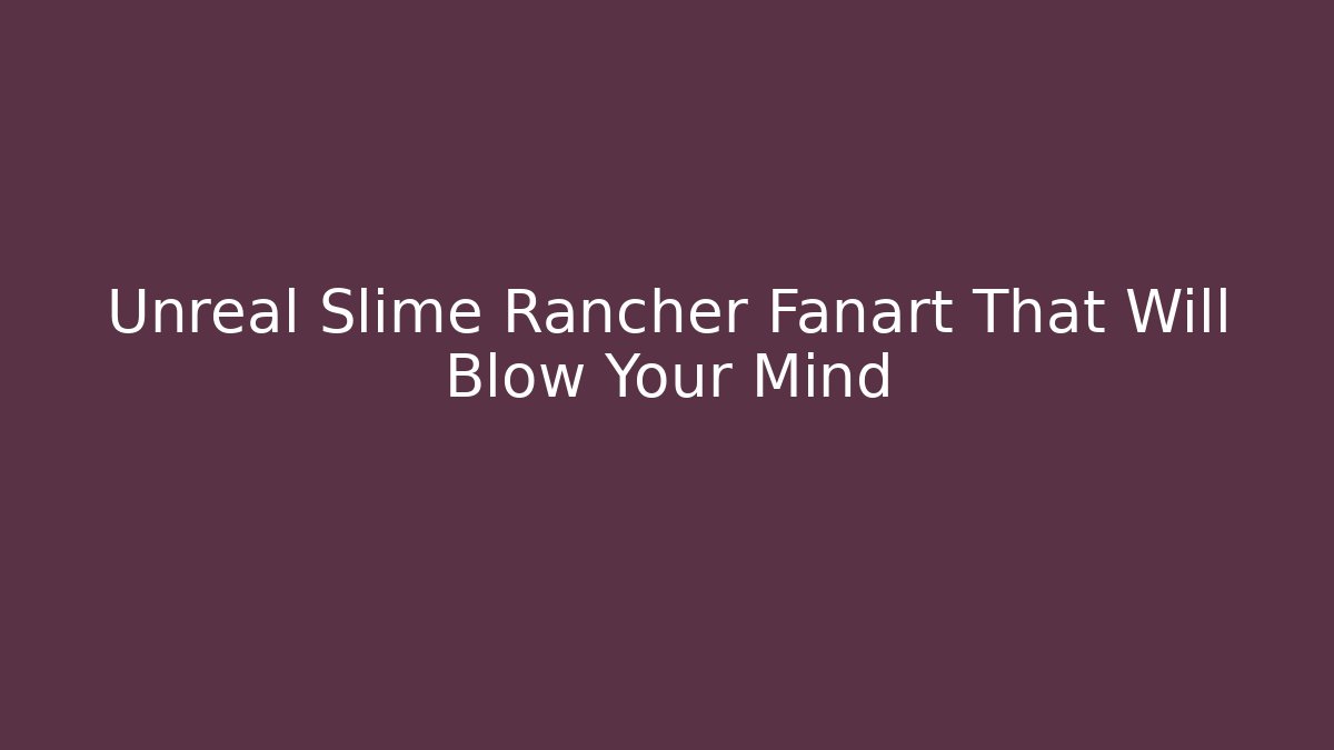 Unreal Slime Rancher Fanart That Will Blow Your Mind