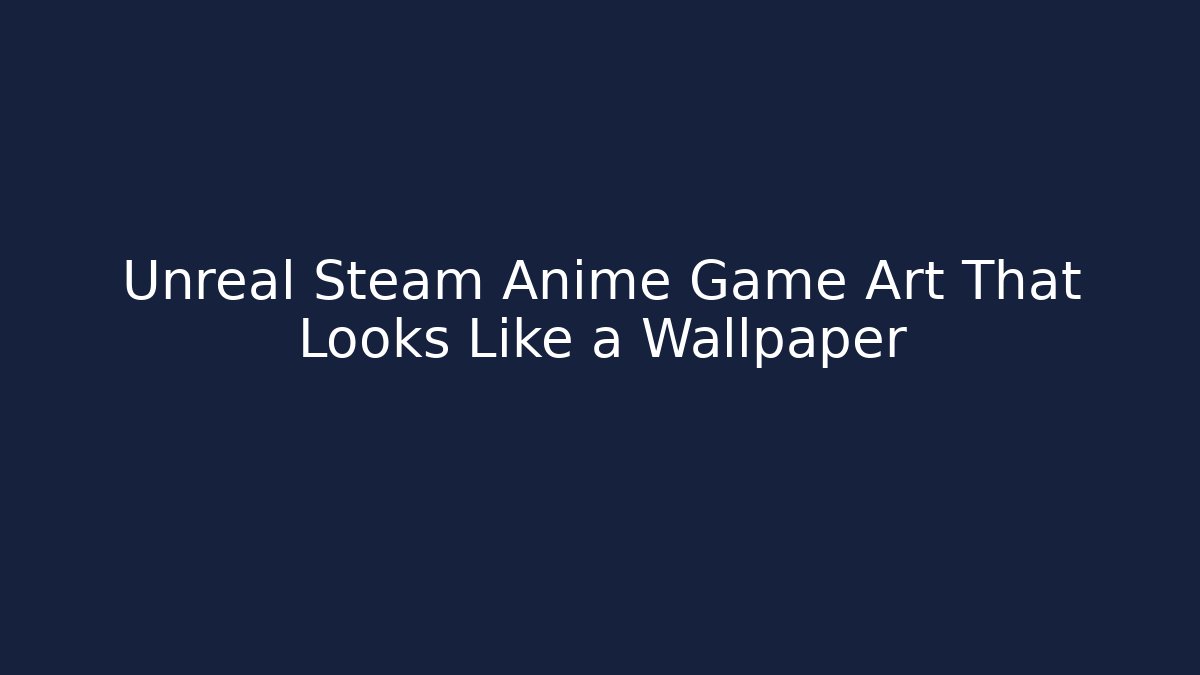 Unreal Steam Anime Game Art That Looks Like a Wallpaper
