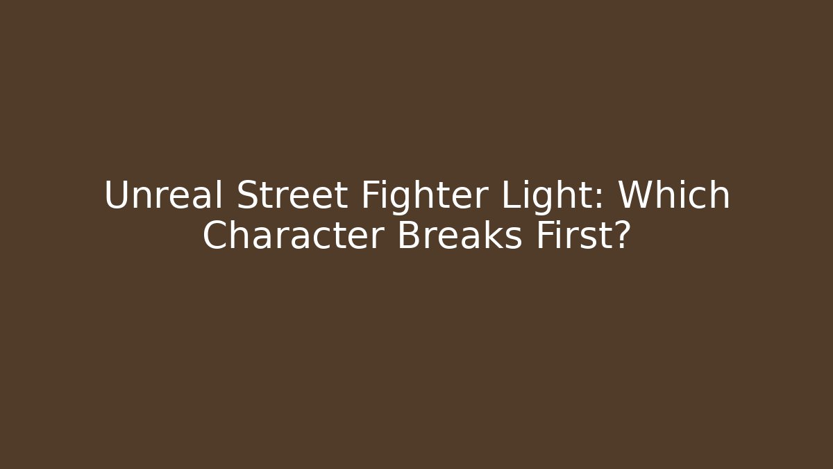 Unreal Street Fighter Light: Which Character Breaks First?