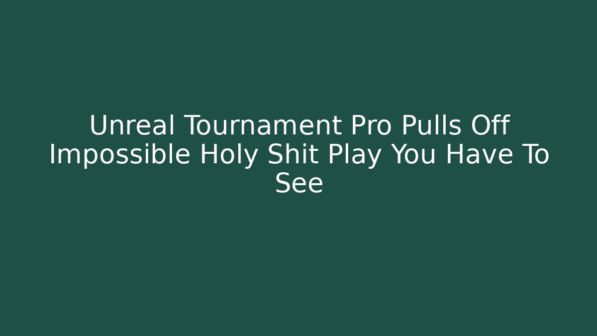 Unreal Tournament Pro Pulls Off Impossible Holy Shit Play You Have To See